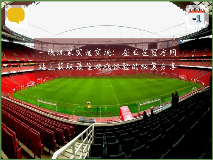 一线玩家实话实说：在亚星官方网站上获取最佳游戏体验的秘笈分享