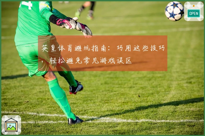 英皇体育避坑指南：巧用这些技巧，轻松避免常见游戏误区